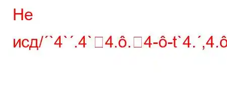 Не исд/`4`.4`4..4--t`4.,4./4`t.4,/t,4.Q